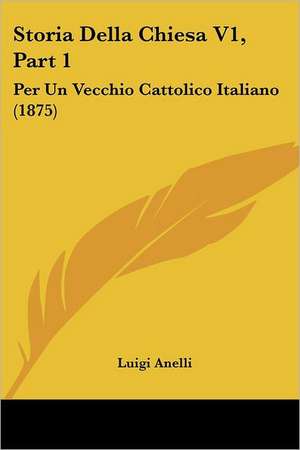 Storia Della Chiesa V1, Part 1 de Luigi Anelli