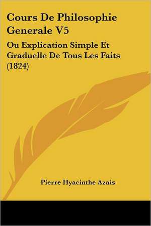 Cours De Philosophie Generale V5 de Pierre Hyacinthe Azais