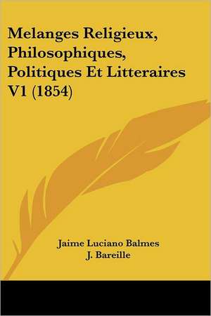 Melanges Religieux, Philosophiques, Politiques Et Litteraires V1 (1854) de Jaime Luciano Balmes