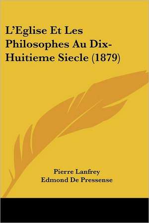 L'Eglise Et Les Philosophes Au Dix-Huitieme Siecle (1879) de Pierre Lanfrey