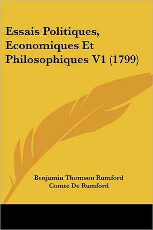 Essais Politiques, Economiques Et Philosophiques V1 (1799) de Benjamin Thomson Rumford