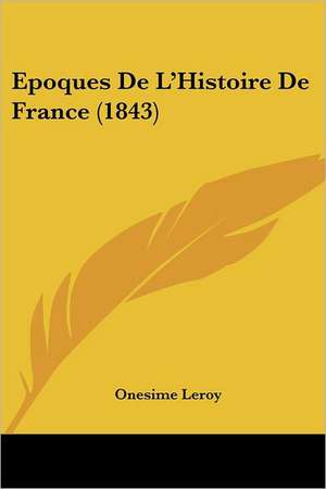 Epoques de L'Histoire de France (1843) de Onesime Le Roy