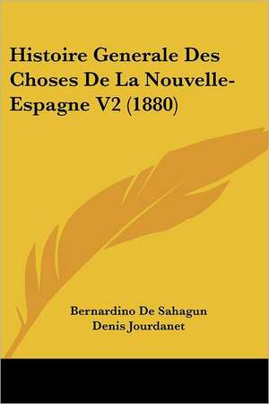 Histoire Generale Des Choses De La Nouvelle- Espagne V2 (1880) de Bernardino de Sahagun