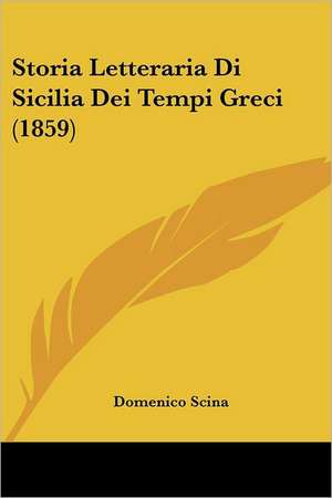 Storia Letteraria Di Sicilia Dei Tempi Greci (1859) de Domenico Scina