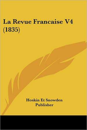 La Revue Francaise V4 (1835) de Hoskin Et Snowden Publisher