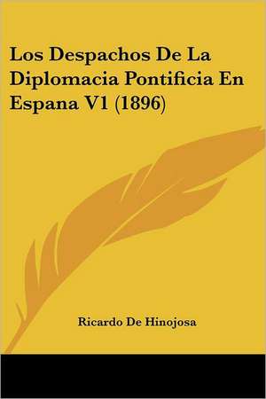 Los Despachos De La Diplomacia Pontificia En Espana V1 (1896) de Ricardo De Hinojosa