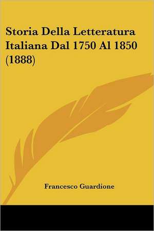 Storia Della Letteratura Italiana Dal 1750 Al 1850 (1888) de Francesco Guardione