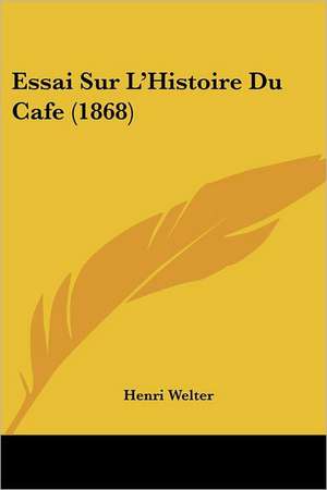 Essai Sur L'Histoire Du Cafe (1868) de Henri Welter