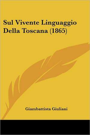 Sul Vivente Linguaggio Della Toscana (1865) de Giambattista Giuliani