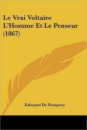 Le Vrai Voltaire L'Homme Et Le Penseur (1867) de Edouard De Pompery