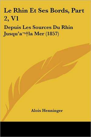 Le Rhin Et Ses Bords, Part 2, V1 de Alois Henninger