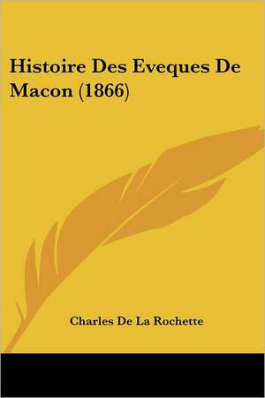 Histoire Des Eveques De Macon (1866) de Charles De La Rochette