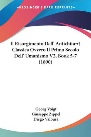 Il Risorgimento Dell' Antichita Classica Ovvero Il Primo Secolo Dell' Umanismo V2, Book 5-7 (1890) de Georg Voigt