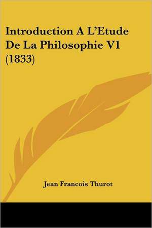 Introduction A L'Etude De La Philosophie V1 (1833) de Jean Francois Thurot