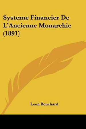 Systeme Financier De L'Ancienne Monarchie (1891) de Leon Bouchard