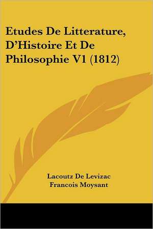 Etudes De Litterature, D'Histoire Et De Philosophie V1 (1812) de Lacoutz De Levizac