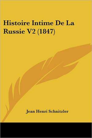 Histoire Intime De La Russie V2 (1847) de Jean Henri Schnitzler