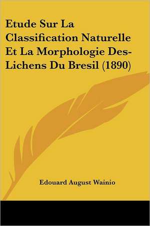 Etude Sur La Classification Naturelle Et La Morphologie Des-Lichens Du Bresil (1890) de Edouard August Wainio