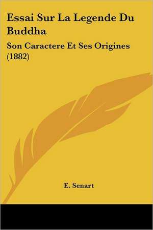 Essai Sur La Legende Du Buddha de E. Senart