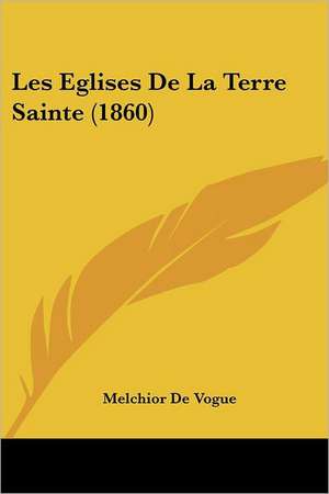 Les Eglises De La Terre Sainte (1860) de Melchior De Vogue