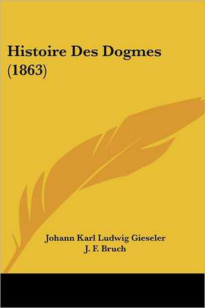 Histoire Des Dogmes (1863) de Johann Karl Ludwig Gieseler