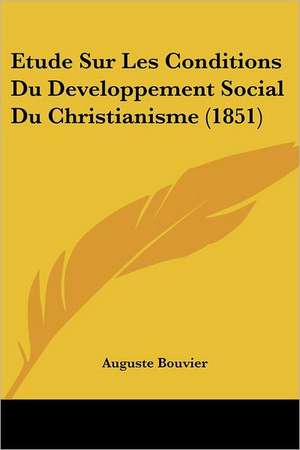 Etude Sur Les Conditions Du Developpement Social Du Christianisme (1851) de Auguste Bouvier