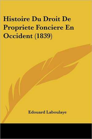 Histoire Du Droit De Propriete Fonciere En Occident (1839) de Edouard Laboulaye