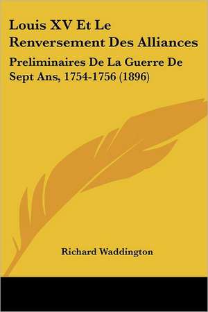 Louis XV Et Le Renversement Des Alliances de Richard Waddington