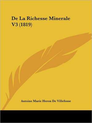 De La Richesse Minerale V3 (1819) de Antoine Marie Heron De Villefosse