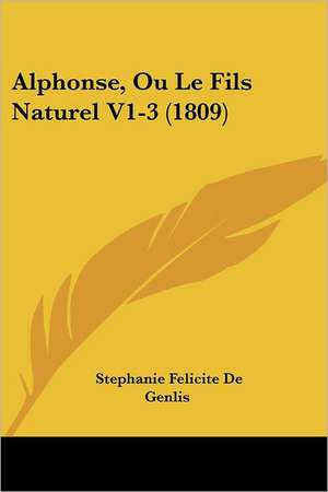 Alphonse, Ou Le Fils Naturel V1-3 (1809) de Stephanie Felicite De Genlis