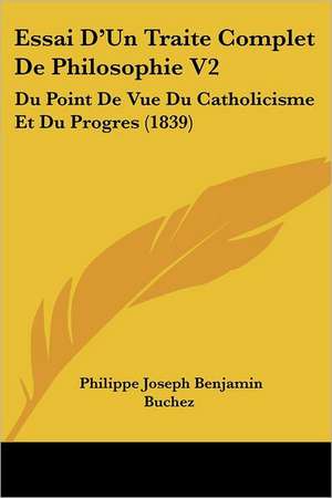 Essai D'Un Traite Complet De Philosophie V2 de Philippe Joseph Benjamin Buchez