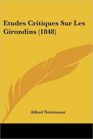 Etudes Critiques Sur Les Girondins (1848) de Alfred Nettement