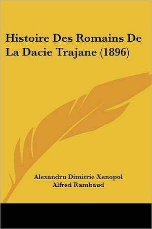 Histoire Des Romains De La Dacie Trajane (1896) de Alexandru Dimitrie Xenopol