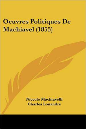 Oeuvres Politiques De Machiavel (1855) de Niccolo Machiavelli