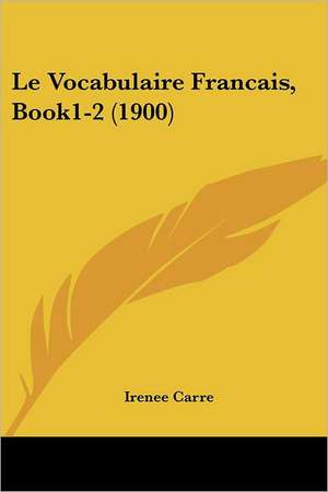 Le Vocabulaire Francais, Book1-2 (1900) de Irenee Carre