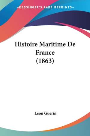 Histoire Maritime De France (1863) de Leon Guerin