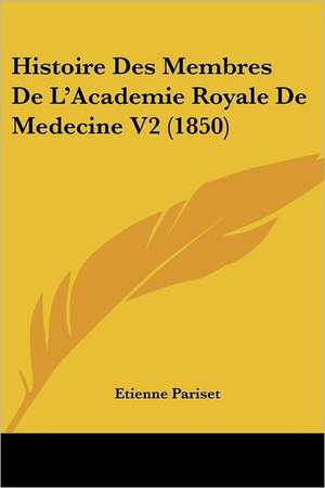 Histoire Des Membres De L'Academie Royale De Medecine V2 (1850) de Etienne Pariset