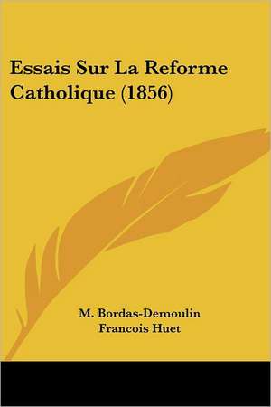 Essais Sur La Reforme Catholique (1856) de M. Bordas-Demoulin