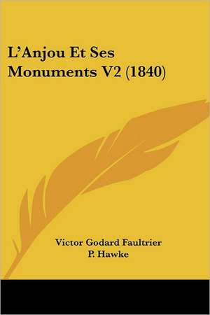 L'Anjou Et Ses Monuments V2 (1840) de Victor Godard Faultrier