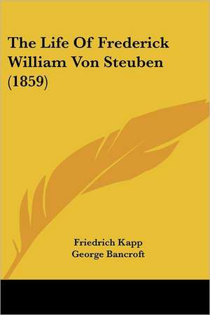 The Life Of Frederick William Von Steuben (1859) de Friedrich Kapp