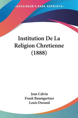 Institution De La Religion Chretienne (1888) de Jean Calvin