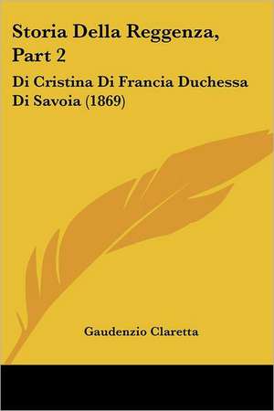 Storia Della Reggenza, Part 2 de Gaudenzio Claretta