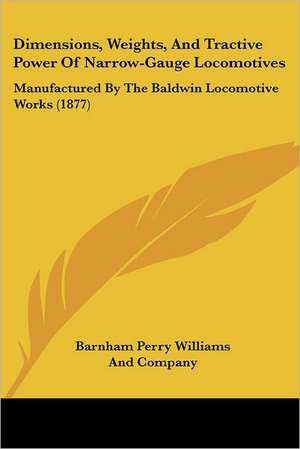 Dimensions, Weights, And Tractive Power Of Narrow-Gauge Locomotives de Barnham Perry Williams And Company