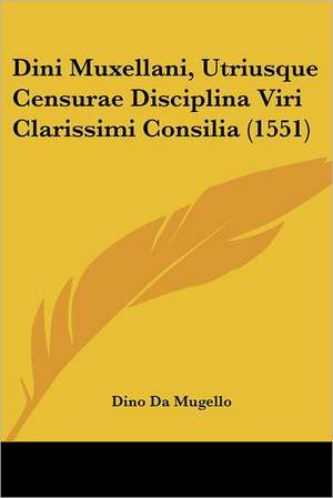 Dini Muxellani, Utriusque Censurae Disciplina Viri Clarissimi Consilia (1551) de Dino Da Mugello