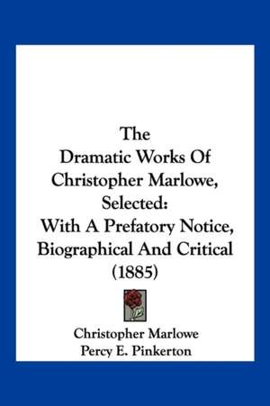 The Dramatic Works Of Christopher Marlowe, Selected de Christopher Marlowe