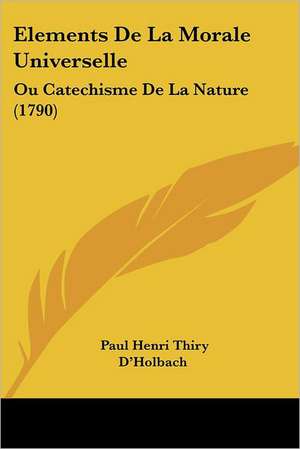 Elements De La Morale Universelle de Paul Henri Thiry D'Holbach