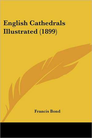 English Cathedrals Illustrated (1899) de Francis Bond