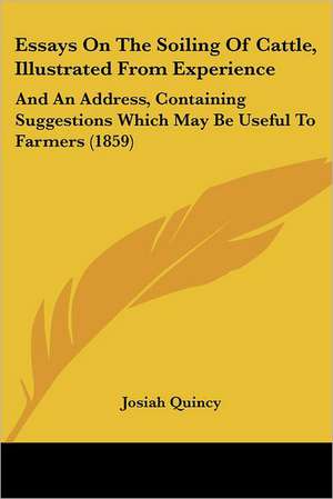 Essays On The Soiling Of Cattle, Illustrated From Experience de Josiah Quincy