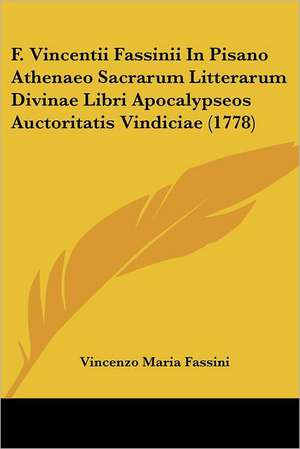 F. Vincentii Fassinii In Pisano Athenaeo Sacrarum Litterarum Divinae Libri Apocalypseos Auctoritatis Vindiciae (1778) de Vincenzo Maria Fassini