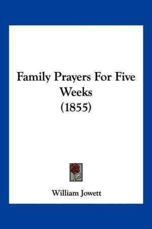 Family Prayers For Five Weeks (1855) de William Jowett